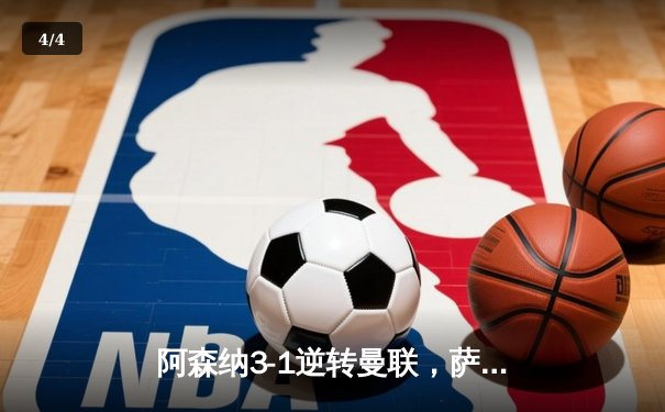 阿森纳3-1逆转曼联，萨卡传射建功，哈弗茨制胜球锁定胜局 - 4