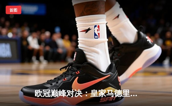 欧冠巅峰对决：皇家马德里3-1力克曼城，本泽马梅开二度锁定决赛席位